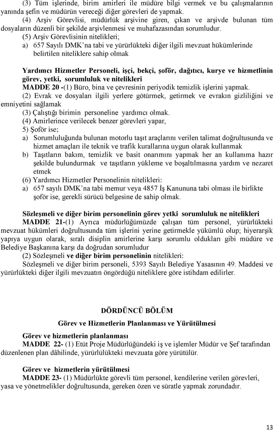 (5) Arşiv Görevlisinin nitelikleri; a) 657 Sayılı DMK na tabi ve yürürlükteki diğer ilgili mevzuat hükümlerinde belirtilen niteliklere sahip olmak Yardımcı Hizmetler Personeli, işçi, bekçi, şoför,