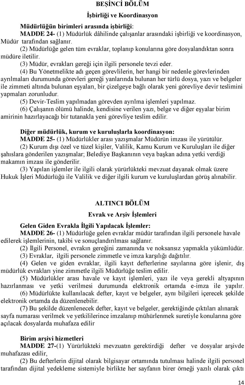 (4) Bu Yönetmelikte adı geçen görevlilerin, her hangi bir nedenle görevlerinden ayrılmaları durumunda görevleri gereği yanlarında bulunan her türlü dosya, yazı ve belgeler ile zimmeti altında bulunan