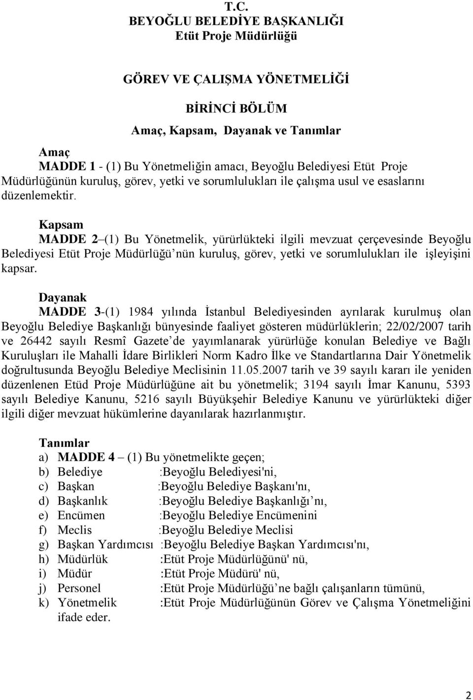 Kapsam MADDE 2 (1) Bu Yönetmelik, yürürlükteki ilgili mevzuat çerçevesinde Beyoğlu Belediyesi Etüt Proje Müdürlüğü nün kuruluş, görev, yetki ve sorumlulukları ile işleyişini kapsar.