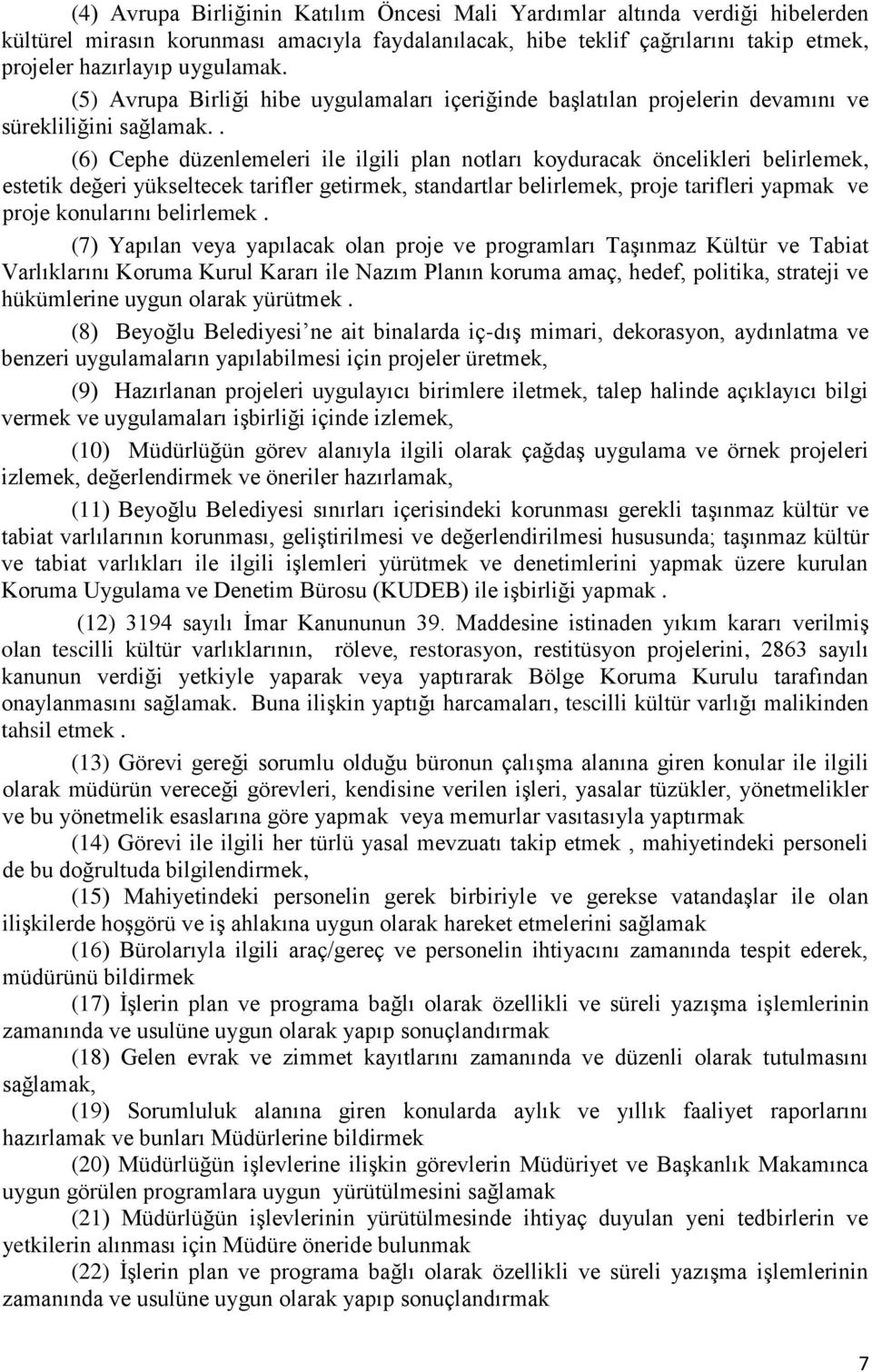 . (6) Cephe düzenlemeleri ile ilgili plan notları koyduracak öncelikleri belirlemek, estetik değeri yükseltecek tarifler getirmek, standartlar belirlemek, proje tarifleri yapmak ve proje konularını