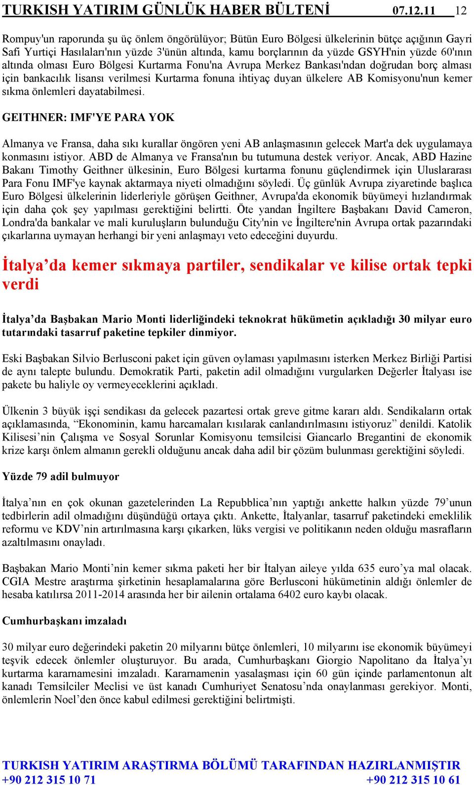 60'ının altında olması Euro Bölgesi Kurtarma Fonu'na Avrupa Merkez Bankası'ndan doğrudan borç alması için bankacılık lisansı verilmesi Kurtarma fonuna ihtiyaç duyan ülkelere AB Komisyonu'nun kemer