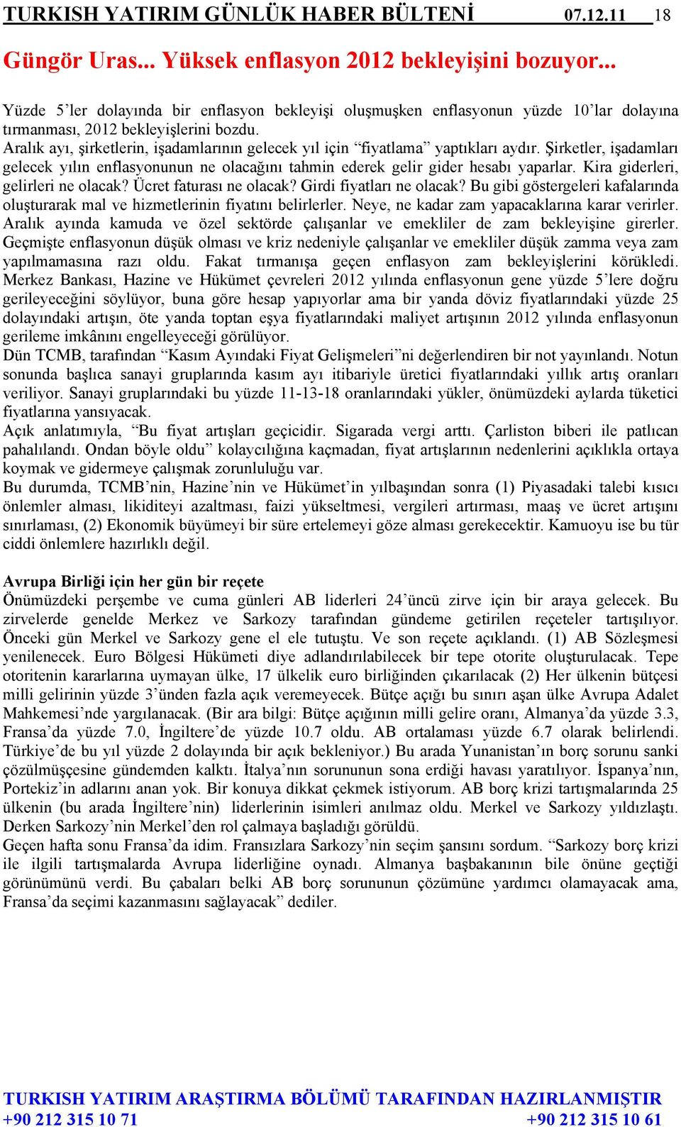 Aralık ayı, şirketlerin, işadamlarının gelecek yıl için fiyatlama yaptıkları aydır. Şirketler, işadamları gelecek yılın enflasyonunun ne olacağını tahmin ederek gelir gider hesabı yaparlar.