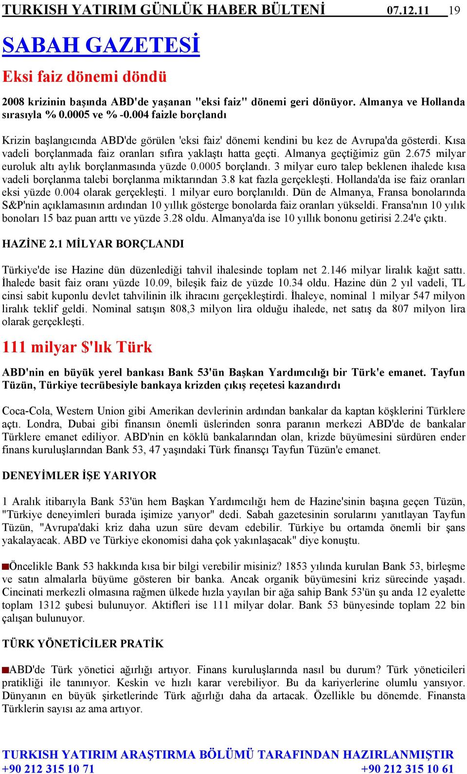 Almanya geçtiğimiz gün 2.675 milyar euroluk altı aylık borçlanmasında yüzde 0.0005 borçlandı. 3 milyar euro talep beklenen ihalede kısa vadeli borçlanma talebi borçlanma miktarından 3.