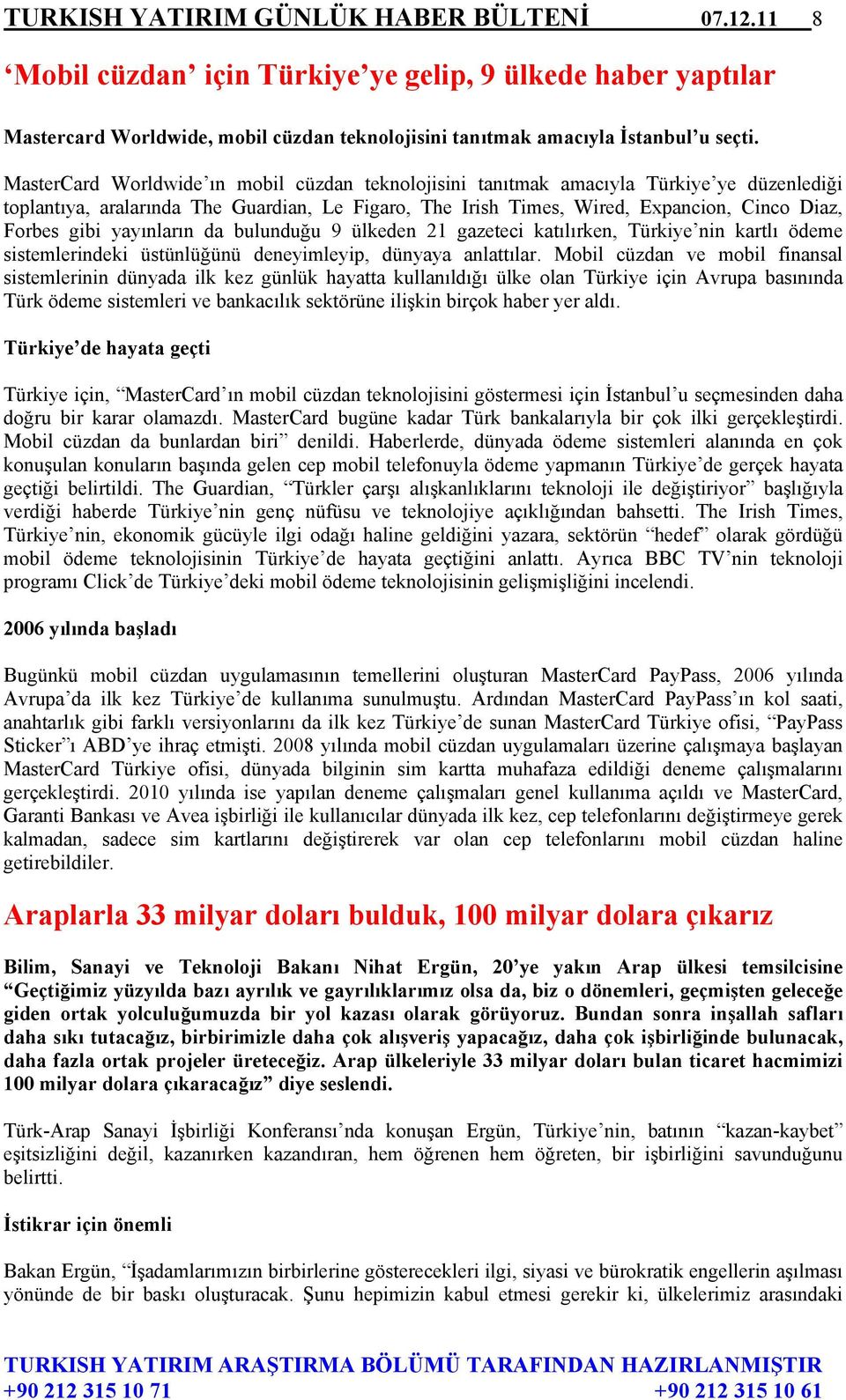 yayınların da bulunduğu 9 ülkeden 21 gazeteci katılırken, Türkiye nin kartlı ödeme sistemlerindeki üstünlüğünü deneyimleyip, dünyaya anlattılar.