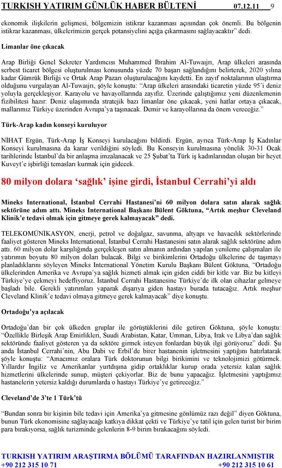 Limanlar öne çıkacak Arap Birliği Genel Sekreter Yardımcısı Muhammed Ibrahim Al-Tuwaıjrı, Arap ülkeleri arasında serbest ticaret bölgesi oluşturulması konusunda yüzde 70 başarı sağlandığını