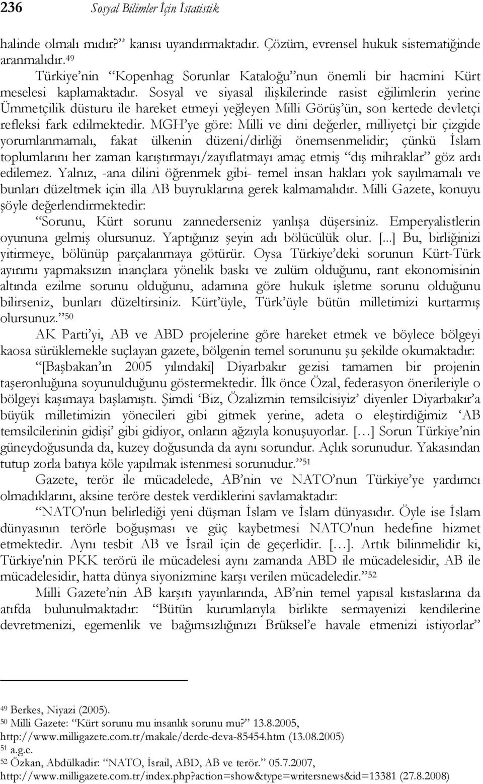 Sosyal ve siyasal ilişkilerinde rasist eğilimlerin yerine Ümmetçilik düsturu ile hareket etmeyi yeğleyen Milli Görüş ün, son kertede devletçi refleksi fark edilmektedir.