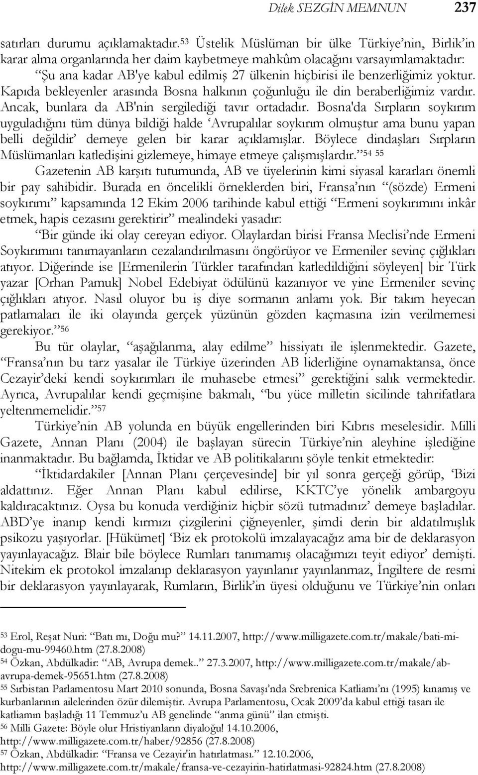 benzerliğimiz yoktur. Kapıda bekleyenler arasında Bosna halkının çoğunluğu ile din beraberliğimiz vardır. Ancak, bunlara da AB'nin sergilediği tavır ortadadır.