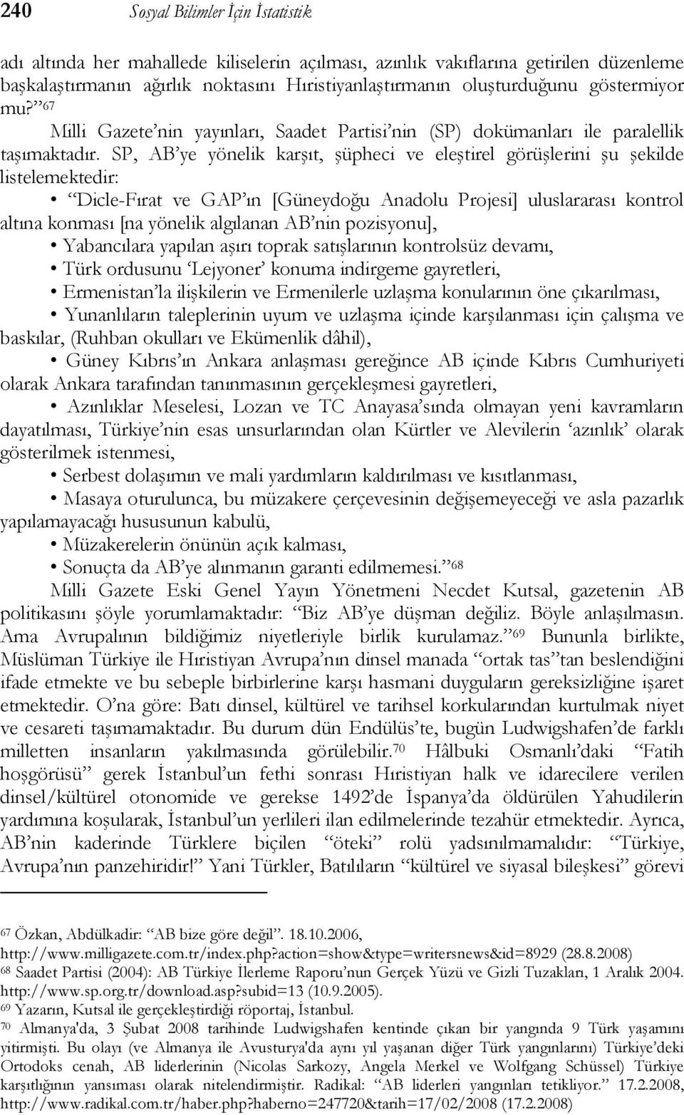 SP, AB ye yönelik karşıt, şüpheci ve eleştirel görüşlerini şu şekilde listelemektedir: Dicle-Fırat ve GAP ın [Güneydoğu Anadolu Projesi] uluslararası kontrol altına konması [na yönelik algılanan AB