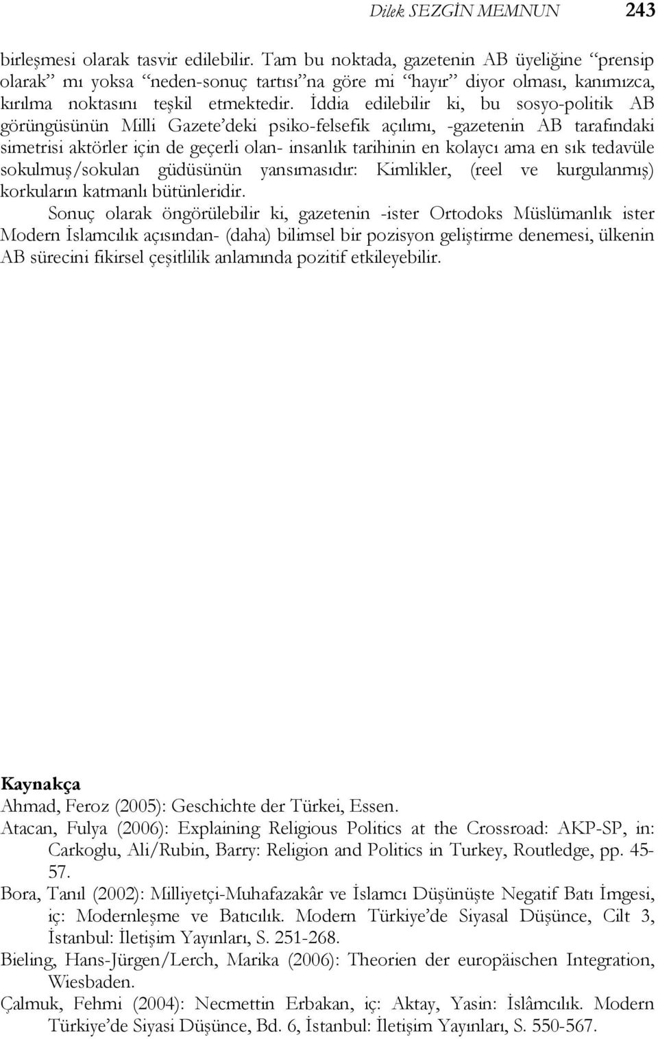 İddia edilebilir ki, bu sosyo-politik AB görüngüsünün Milli Gazete deki psiko-felsefik açılımı, -gazetenin AB tarafındaki simetrisi aktörler için de geçerli olan- insanlık tarihinin en kolaycı ama en