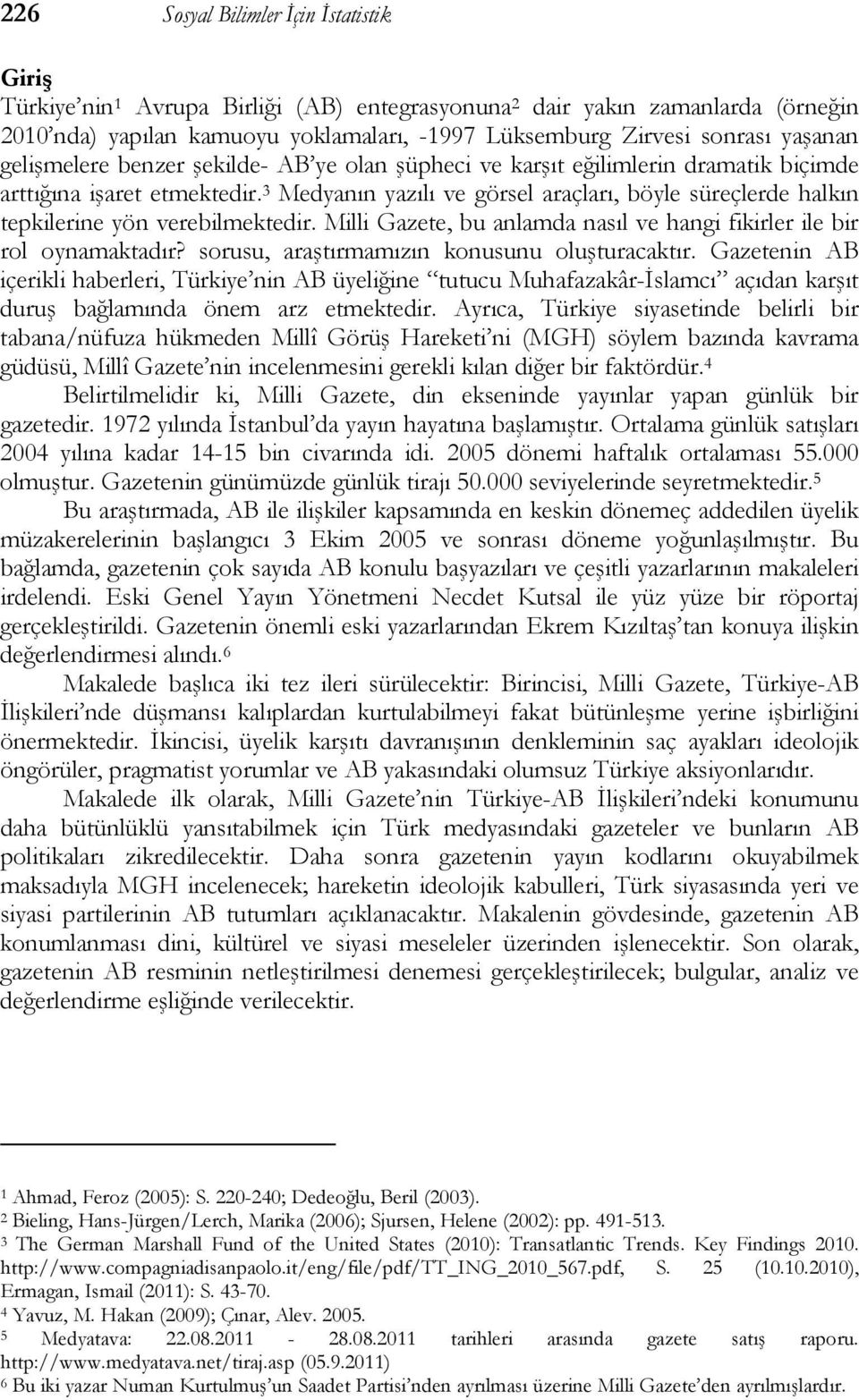 3 Medyanın yazılı ve görsel araçları, böyle süreçlerde halkın tepkilerine yön verebilmektedir. Milli Gazete, bu anlamda nasıl ve hangi fikirler ile bir rol oynamaktadır?