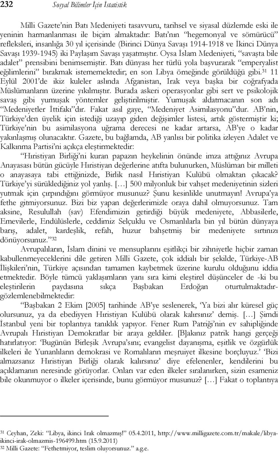 Oysa İslam Medeniyeti, savaşta bile adalet prensibini benimsemiştir. Batı dünyası her türlü yola başvurarak emperyalist eğilimlerini bırakmak istememektedir; en son Libya örneğinde görüldüğü gibi.