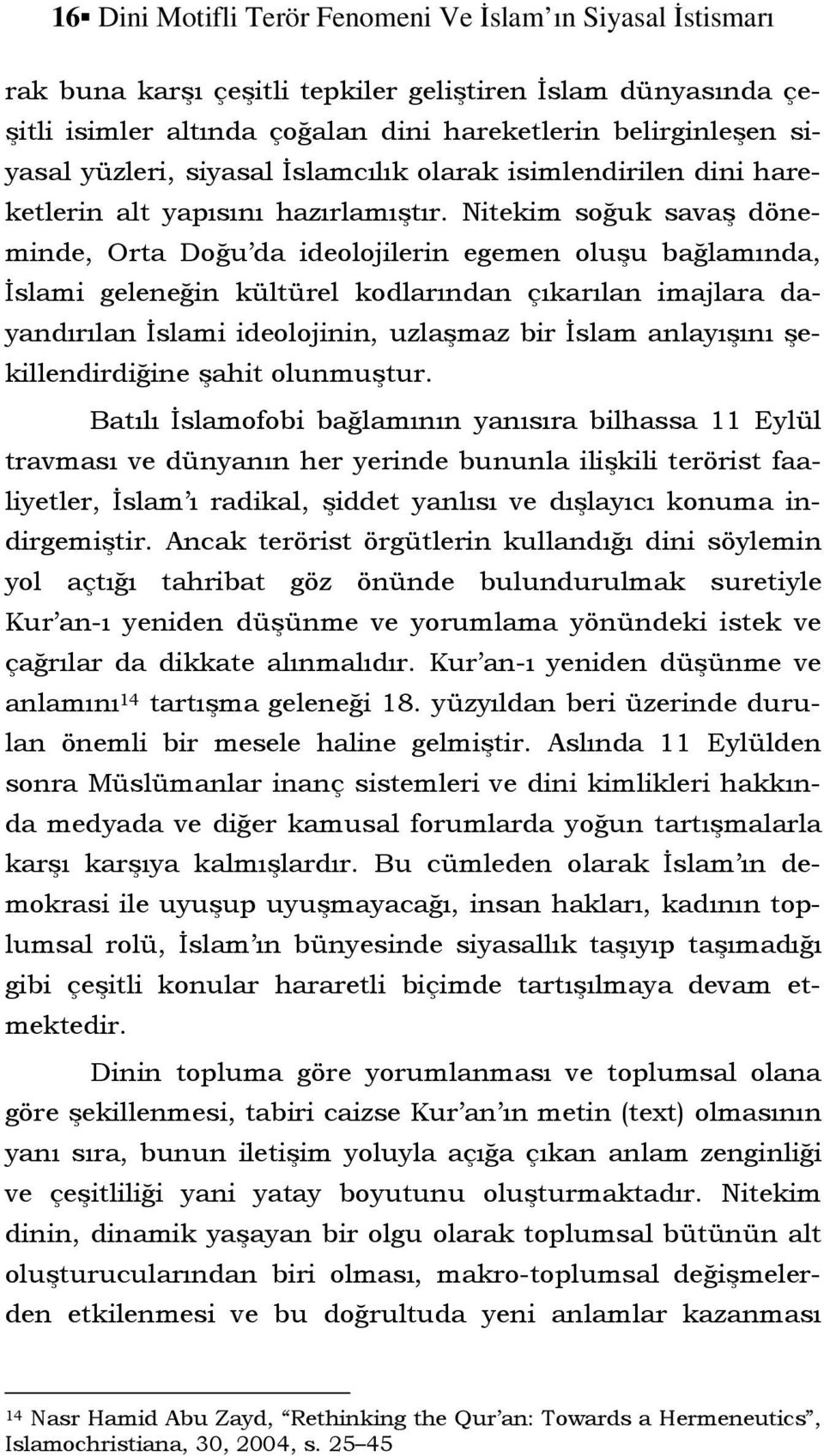 Nitekim soğuk savaş döneminde, Orta Doğu da ideolojilerin egemen oluşu bağlamında, İslami geleneğin kültürel kodlarından çıkarılan imajlara dayandırılan İslami ideolojinin, uzlaşmaz bir İslam