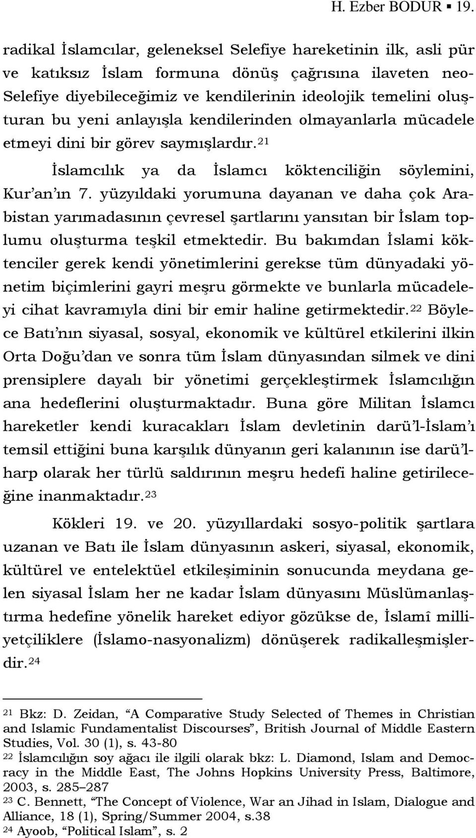 anlayışla kendilerinden olmayanlarla mücadele etmeyi dini bir görev saymışlardır. 21 İslamcılık ya da İslamcı köktenciliğin söylemini, Kur an ın 7.