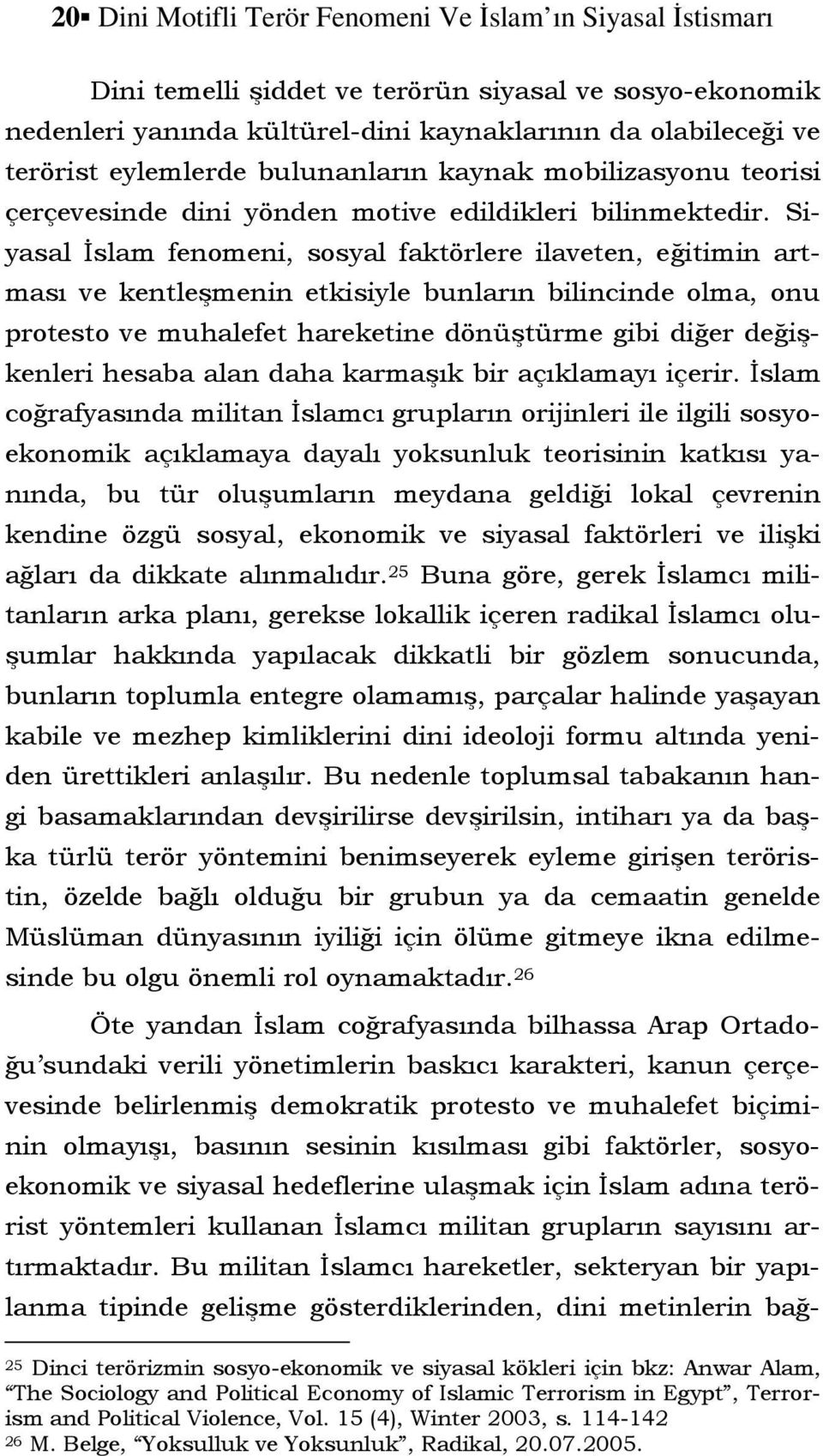 Siyasal İslam fenomeni, sosyal faktörlere ilaveten, eğitimin artması ve kentleşmenin etkisiyle bunların bilincinde olma, onu protesto ve muhalefet hareketine dönüştürme gibi diğer değişkenleri hesaba