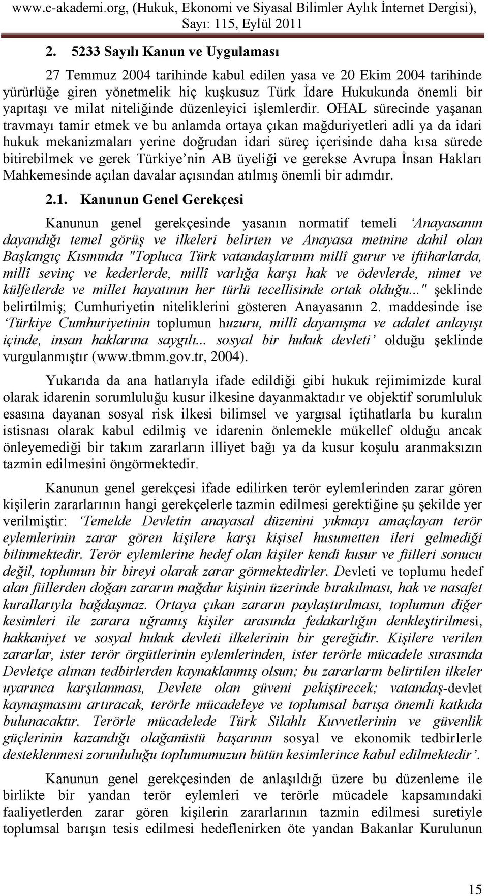 OHAL sürecinde yaşanan travmayı tamir etmek ve bu anlamda ortaya çıkan mağduriyetleri adli ya da idari hukuk mekanizmaları yerine doğrudan idari süreç içerisinde daha kısa sürede bitirebilmek ve