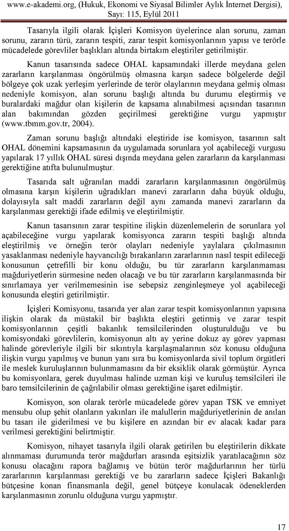 Kanun tasarısında sadece OHAL kapsamındaki illerde meydana gelen zararların karşılanması öngörülmüş olmasına karşın sadece bölgelerde değil bölgeye çok uzak yerleşim yerlerinde de terör olaylarının