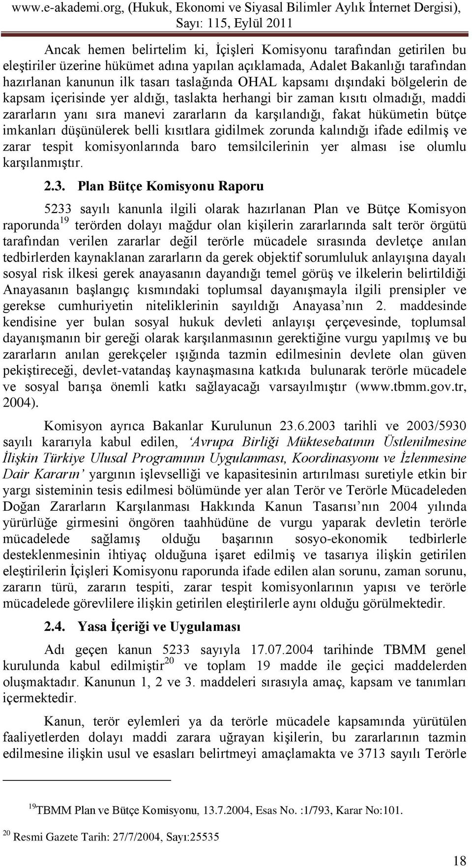 imkanları düşünülerek belli kısıtlara gidilmek zorunda kalındığı ifade edilmiş ve zarar tespit komisyonlarında baro temsilcilerinin yer alması ise olumlu karşılanmıştır. 2.3.