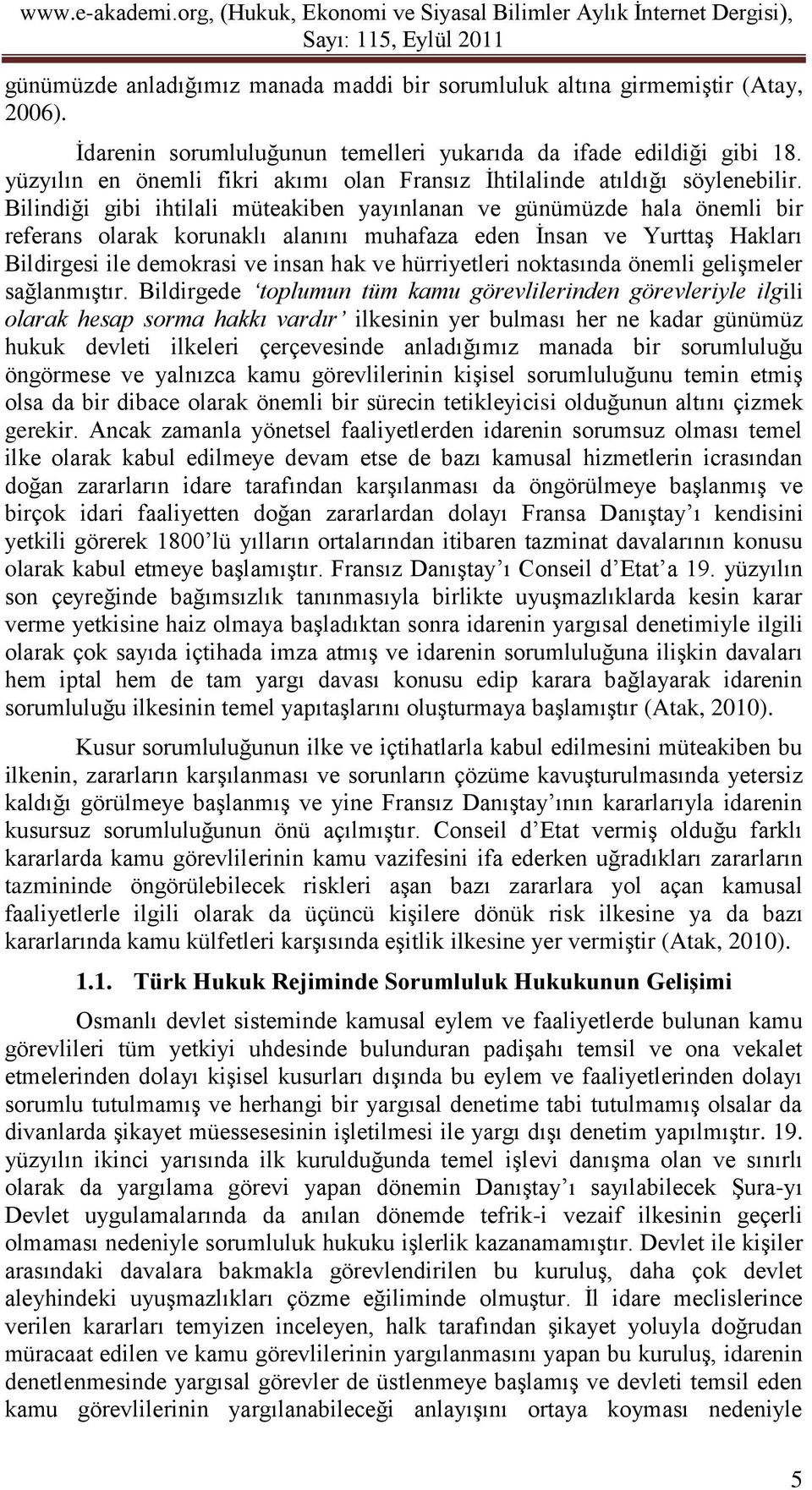 Bilindiği gibi ihtilali müteakiben yayınlanan ve günümüzde hala önemli bir referans olarak korunaklı alanını muhafaza eden İnsan ve Yurttaş Hakları Bildirgesi ile demokrasi ve insan hak ve