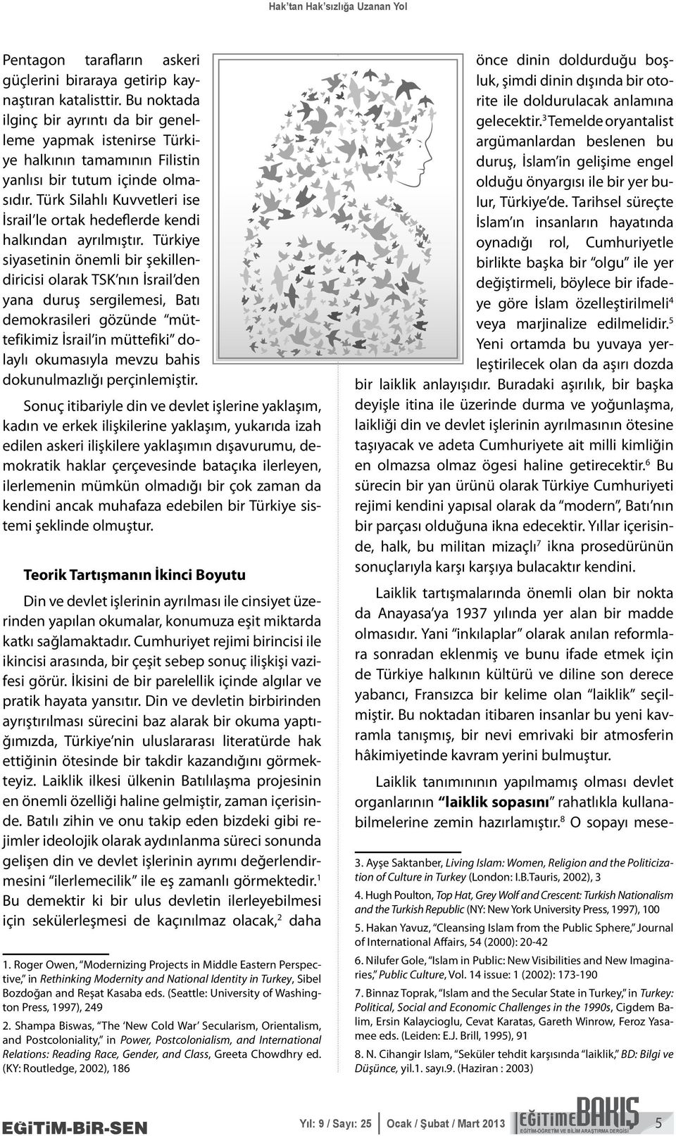 Türk Silahlı Kuvvetleri ise İsrail le ortak hedeflerde kendi halkından ayrılmıştır.