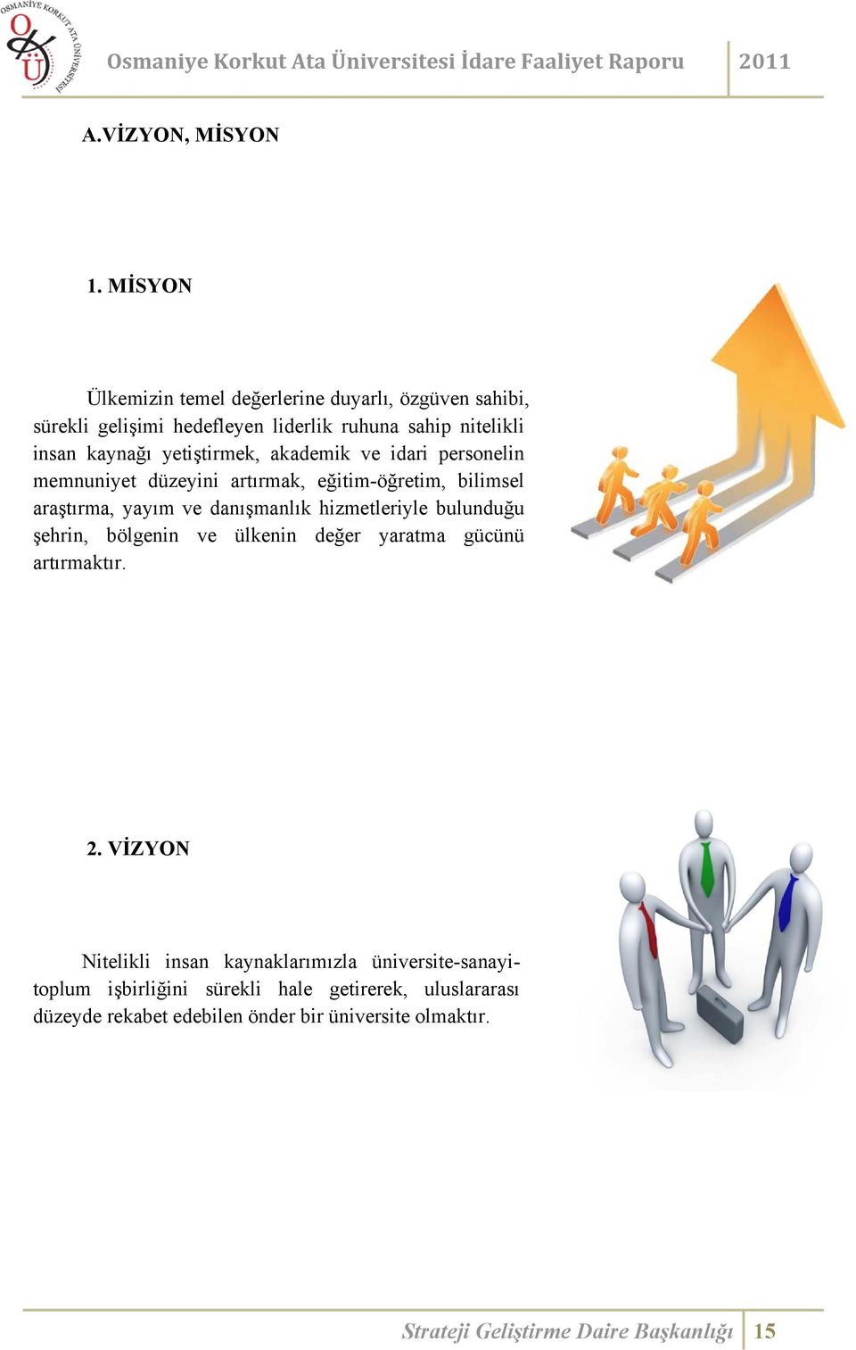 yetiştirmek, akademik ve idari personelin memnuniyet düzeyini artırmak, eğitim-öğretim, bilimsel araştırma, yayım ve danışmanlık hizmetleriyle