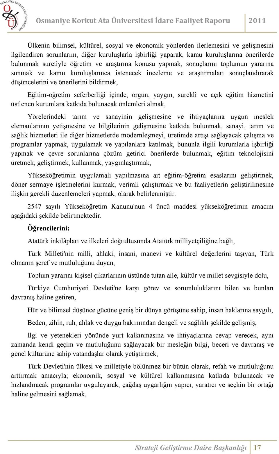 Eğitim-öğretim seferberliği içinde, örgün, yaygın, sürekli ve açık eğitim hizmetini üstlenen kurumlara katkıda bulunacak önlemleri almak, Yörelerindeki tarım ve sanayinin gelişmesine ve ihtiyaçlarına