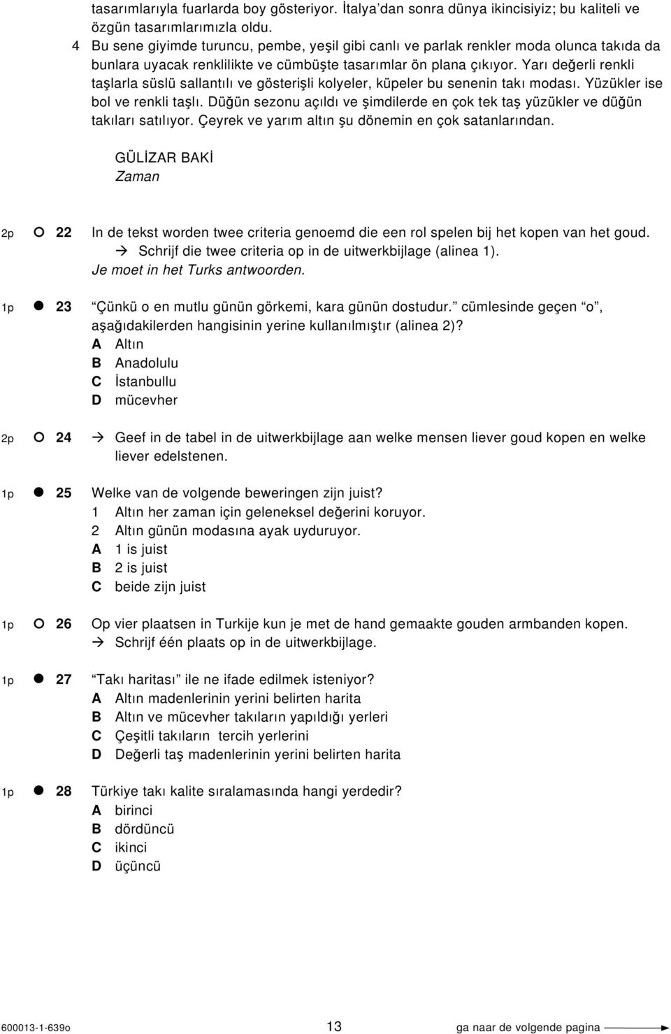 Yarı değerli renkli taşlarla süslü sallantılı ve gösterişli kolyeler, küpeler bu senenin takı modası. Yüzükler ise bol ve renkli taşlı.