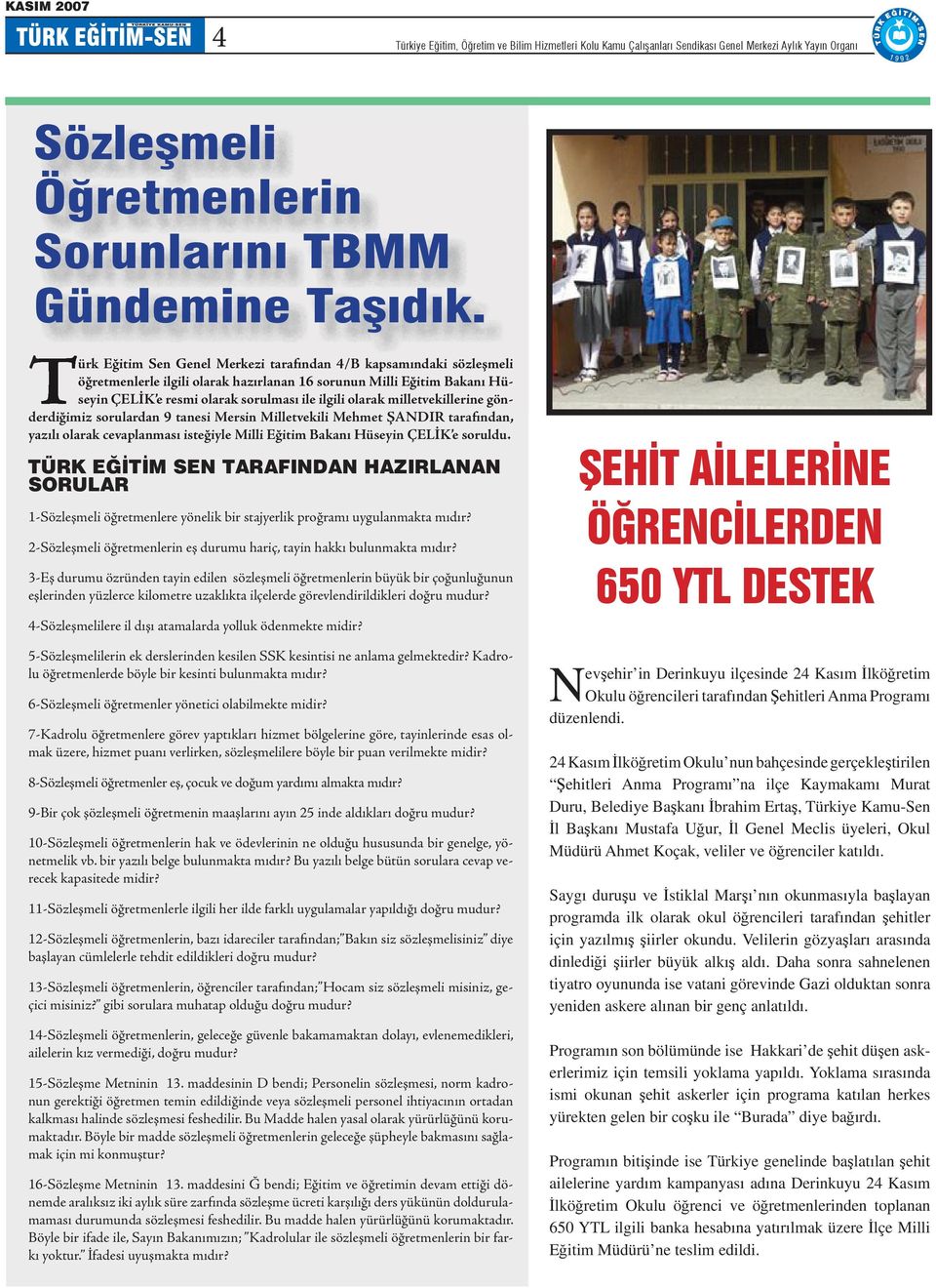 milletvekillerine gönderdiğimid sorulardan 9 tanesi Mersin Milletvekili l Mehmet ŞANDIR tarafından, yazılı olarak cevaplanması isteğiyle Milli Eğitim Bakanı Hüseyin ÇELİK e soruldu.