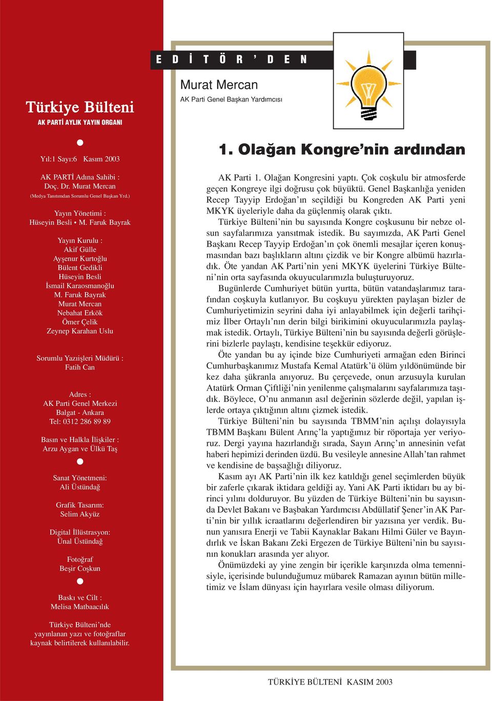 Faruk Bayrak Murat Mercan Nebahat Erkök Ömer Çelik Zeynep Karahan Uslu Sorumlu Yaz iflleri Müdürü : Fatih Can Adres : AK Parti Genel Merkezi Balgat - Ankara Tel: 0312 286 89 89 Bas n ve Halkla