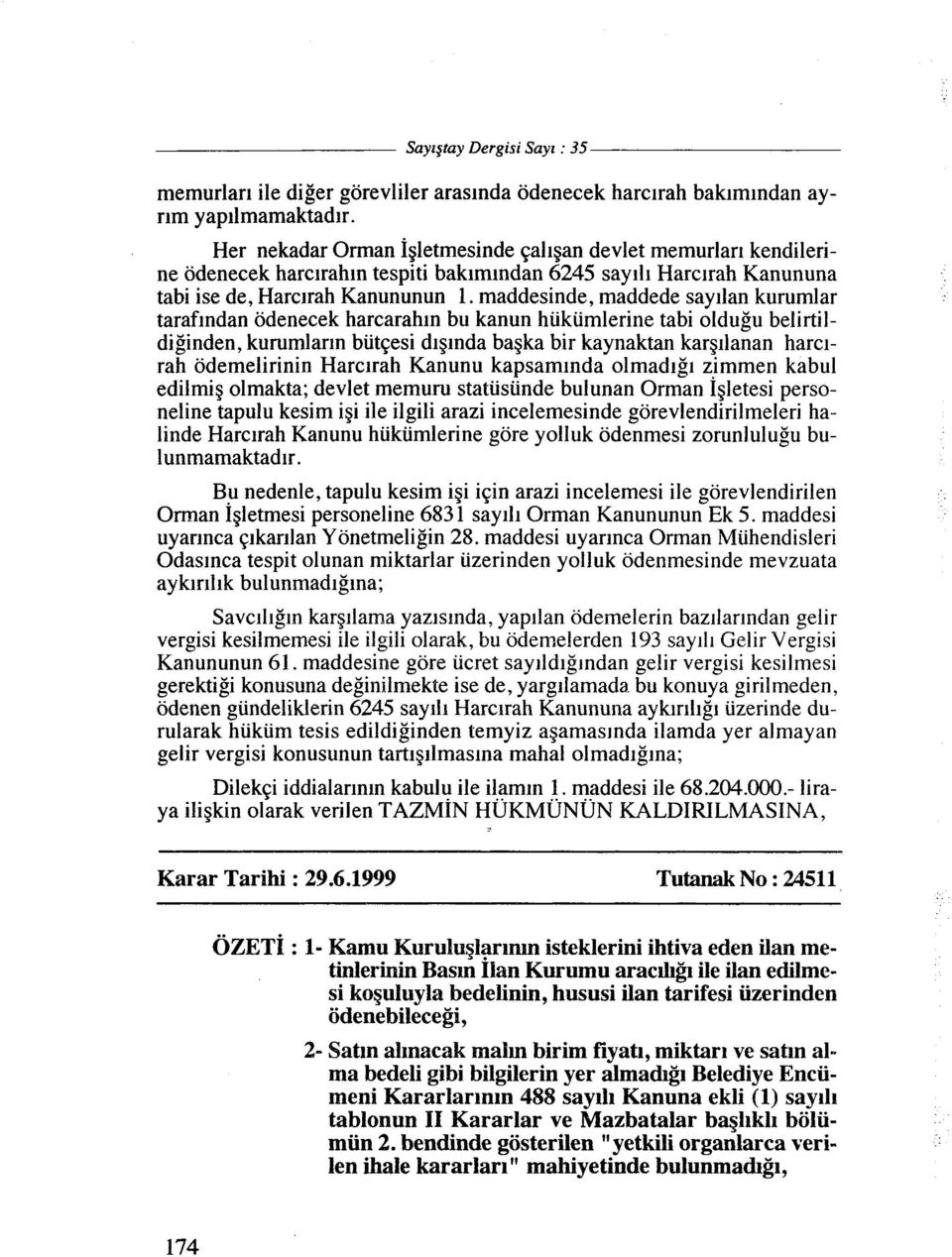 maddesinde, maddede sayilan kurumlar tarafindan odenecek harcarahln bu kanun hiikiimlerine tabi oldugu belirtildiginden, kurumlarin biitqesi diginda bagka bir kaynaktan kargilanan harcirah