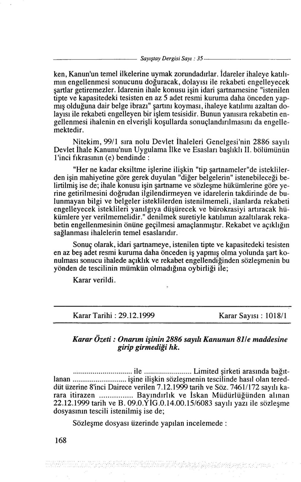 azaltan dolay~s~ ile rekabeti engelleyen bir iglem tesisidir. Bunun yanlslra rekabetin engellenmesi ihalenin en elverigli kogullarda sonu~land~rilmas~n~ da engellemektedir.