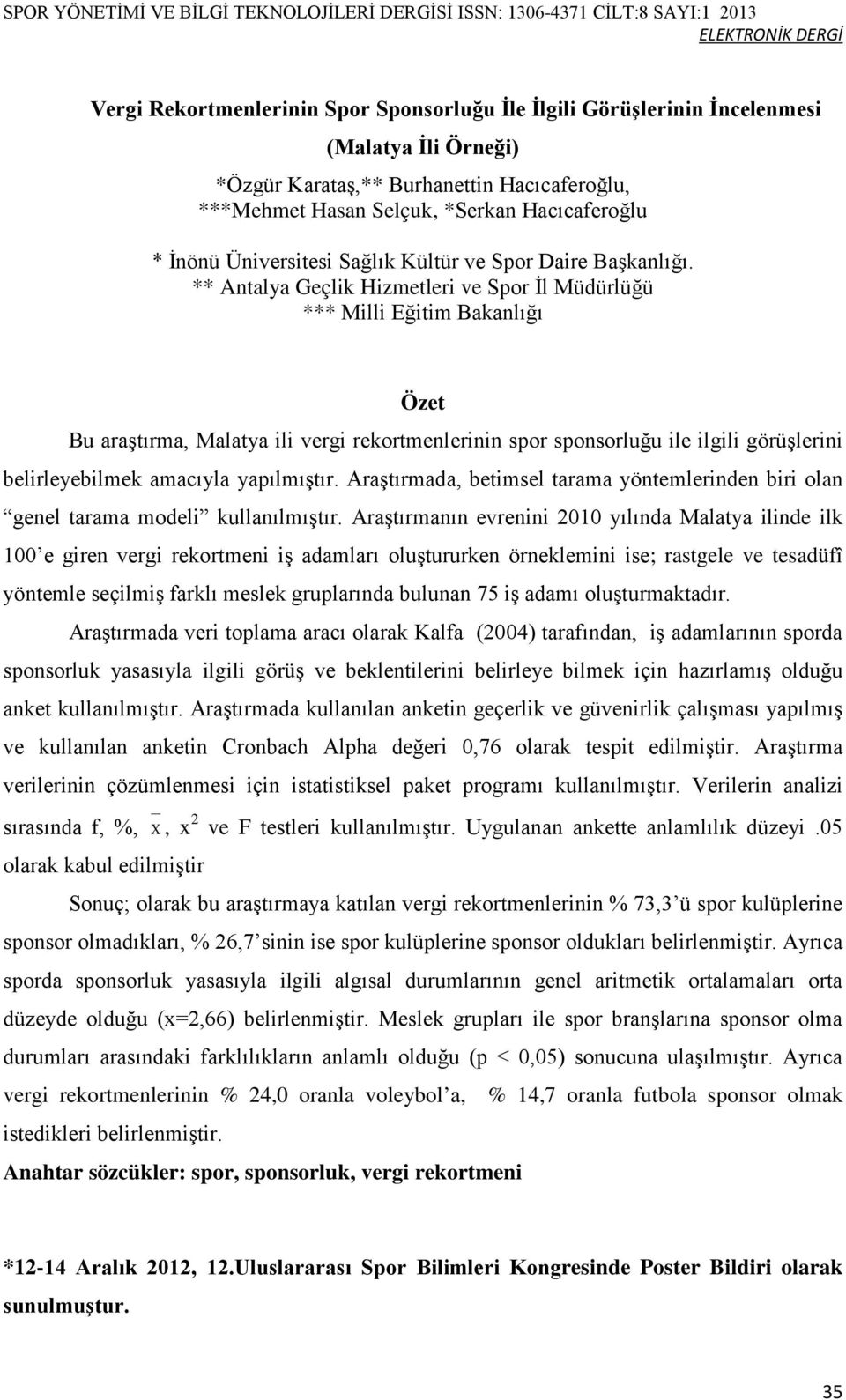 ** Antalya Geçlik Hizmetleri ve Spor İl Müdürlüğü *** Milli Eğitim Bakanlığı Özet Bu araştırma, Malatya ili vergi rekortmenlerinin spor sponsorluğu ile ilgili görüşlerini belirleyebilmek amacıyla