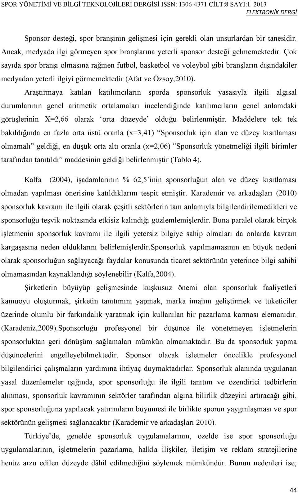 Araştırmaya katılan katılımcıların sporda sponsorluk yasasıyla ilgili algısal durumlarının genel aritmetik ortalamaları incelendiğinde katılımcıların genel anlamdaki görüşlerinin X=2,66 olarak orta