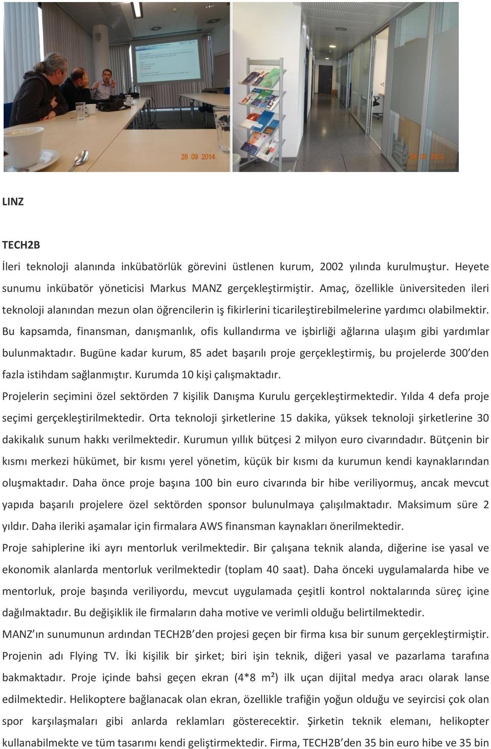 Bu kapsamda, finansman, danışmanlık, ofis kullandırma ve işbirliği ağlarına ulaşım gibi yardımlar bulunmaktadır.