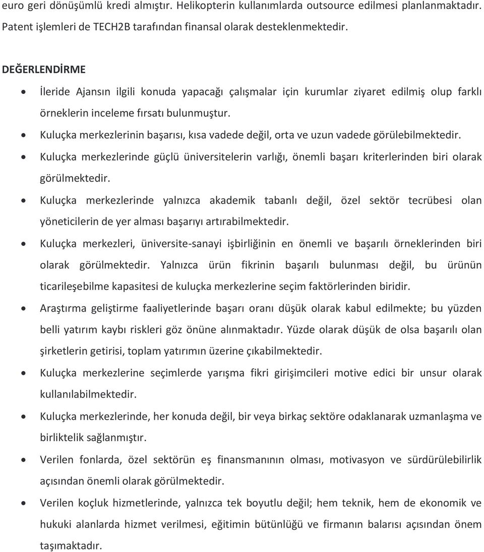 Kuluçka merkezlerinin başarısı, kısa vadede değil, orta ve uzun vadede görülebilmektedir. Kuluçka merkezlerinde güçlü üniversitelerin varlığı, önemli başarı kriterlerinden biri olarak görülmektedir.