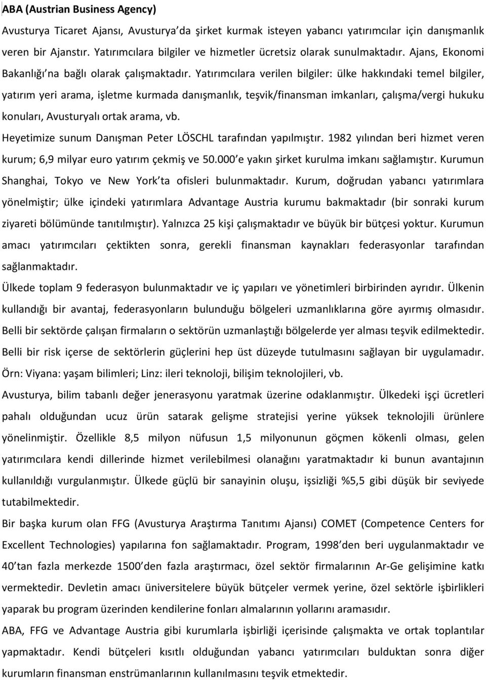 Yatırımcılara verilen bilgiler: ülke hakkındaki temel bilgiler, yatırım yeri arama, işletme kurmada danışmanlık, teşvik/finansman imkanları, çalışma/vergi hukuku konuları, Avusturyalı ortak arama, vb.