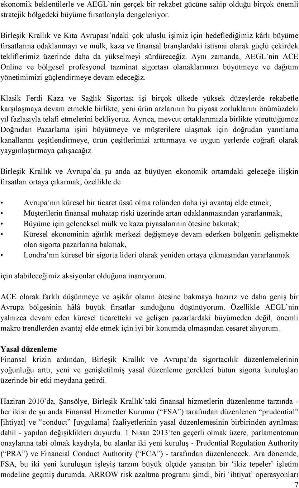 üzerinde daha da yükselmeyi sürdüreceğiz. Aynı zamanda, AEGL nin ACE Online ve bölgesel profesyonel tazminat sigortası olanaklarımızı büyütmeye ve dağıtım yönetimimizi güçlendirmeye devam edeceğiz.