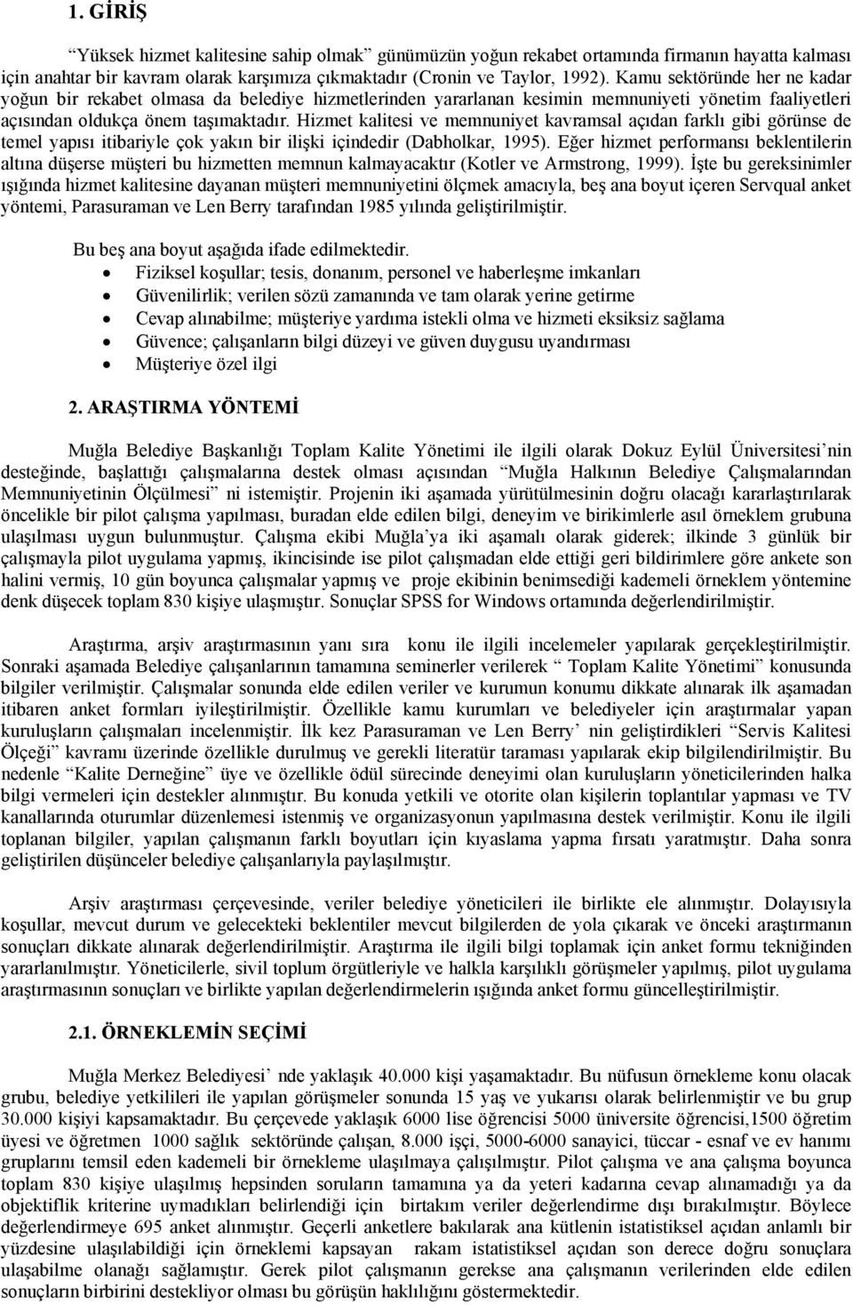 Hizmet kalitesi ve memnuniyet kavramsal açıdan farklı gibi görünse de temel yapısı itibariyle çok yakın bir ilişki içindedir (Dabholkar, 1995).