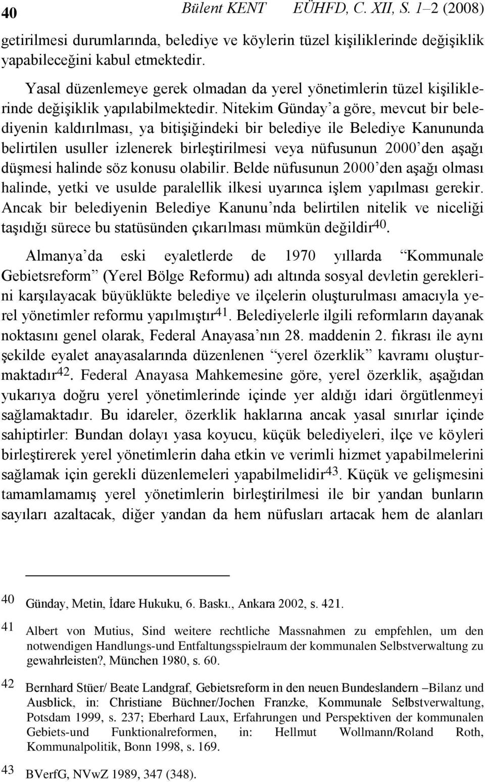 Nitekim Günday a göre, mevcut bir belediyenin kaldırılması, ya bitişiğindeki bir belediye ile Belediye Kanununda belirtilen usuller izlenerek birleştirilmesi veya nüfusunun 2000 den aşağı düşmesi