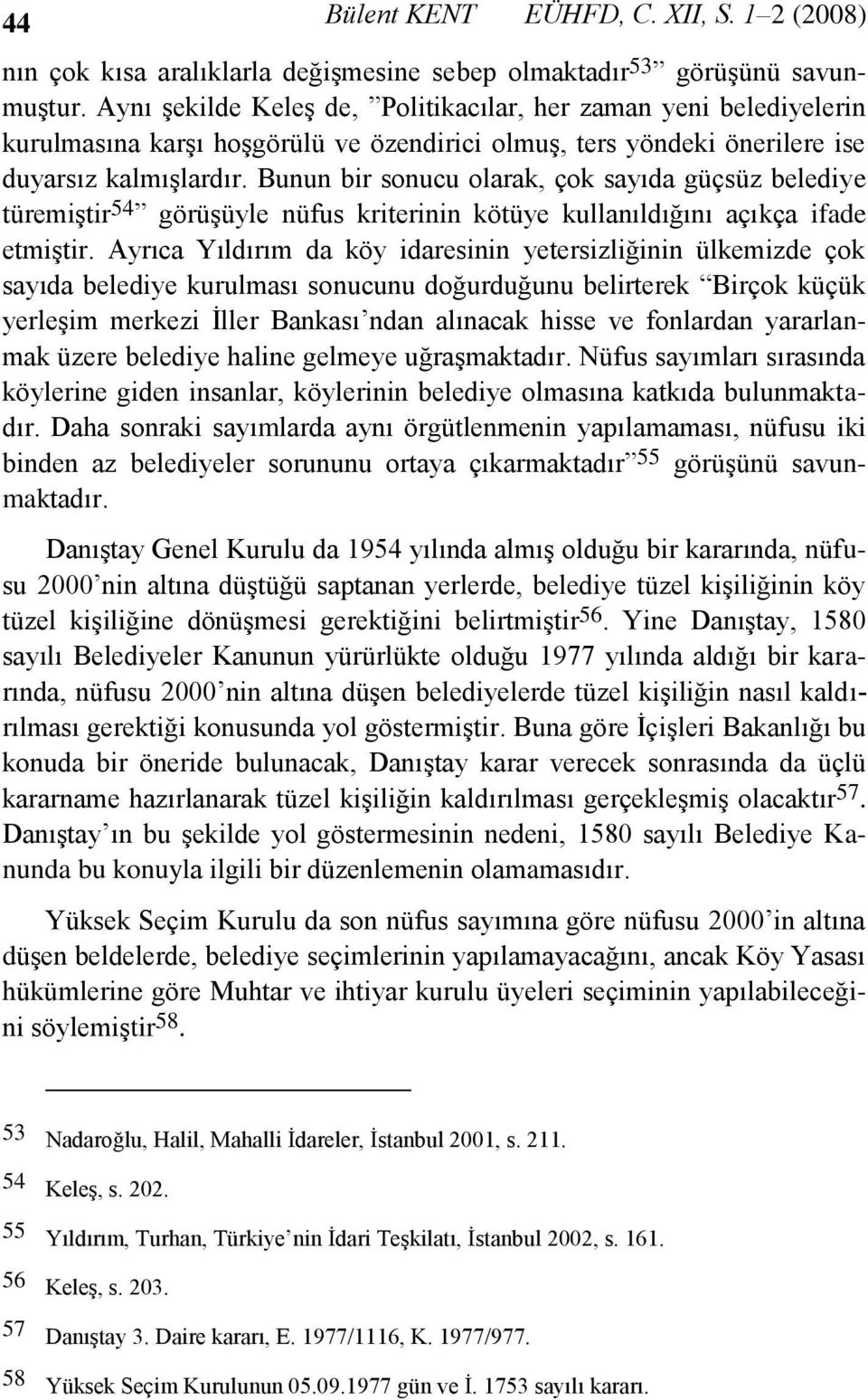 Bunun bir sonucu olarak, çok sayıda güçsüz belediye türemiştir 54 görüşüyle nüfus kriterinin kötüye kullanıldığını açıkça ifade etmiştir.