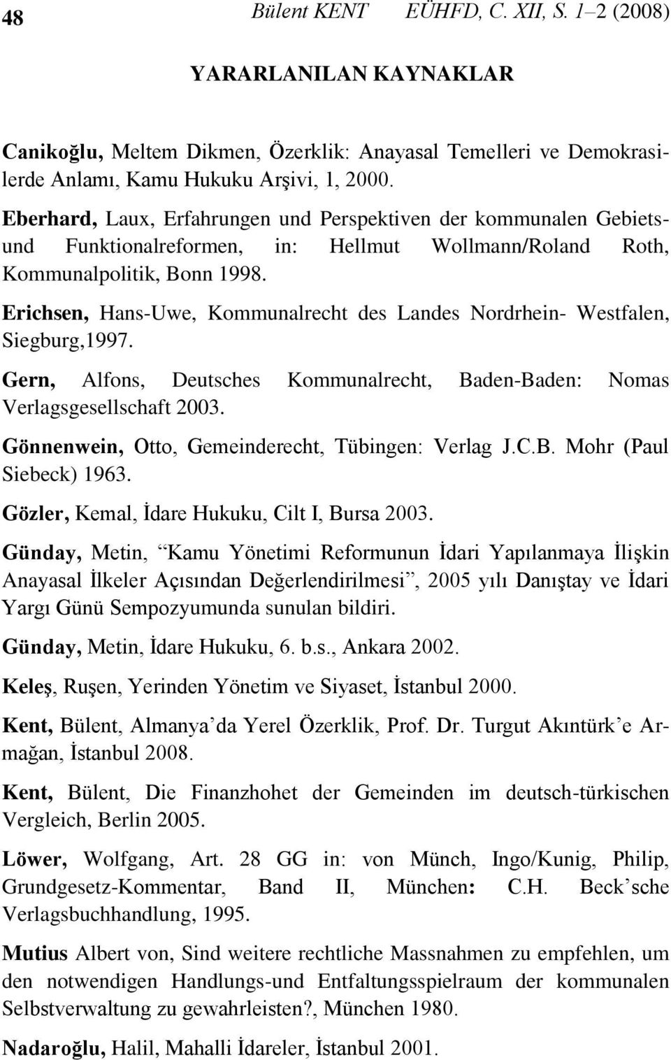 Erichsen, Hans-Uwe, Kommunalrecht des Landes Nordrhein- Westfalen, Siegburg,1997. Gern, Alfons, Deutsches Kommunalrecht, Baden-Baden: Nomas Verlagsgesellschaft 2003.