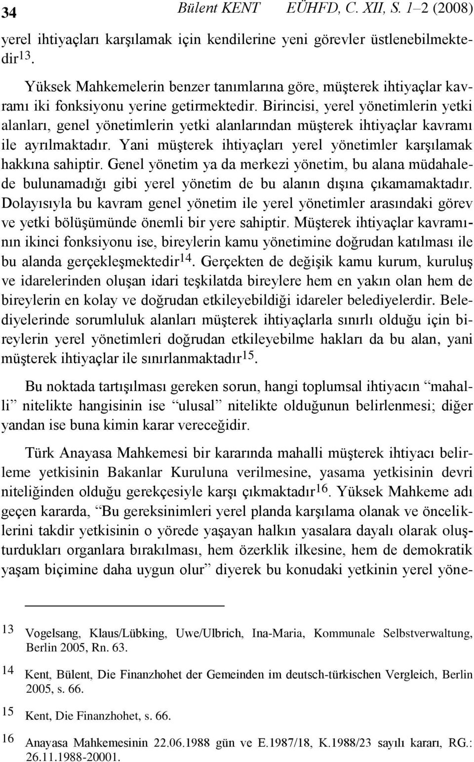 Birincisi, yerel yönetimlerin yetki alanları, genel yönetimlerin yetki alanlarından müşterek ihtiyaçlar kavramı ile ayrılmaktadır.