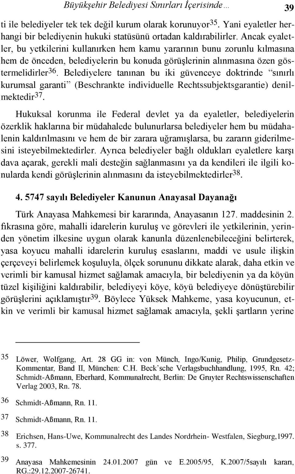 Belediyelere tanınan bu iki güvenceye doktrinde sınırlı kurumsal garanti (Beschrankte individuelle Rechtssubjektsgarantie) denilmektedir 37.