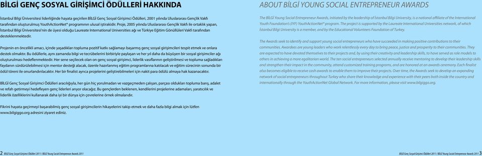 Proje, 2005 yılında Uluslararası Gençlik Vakfı ile ortaklık yapan, İstanbul Bilgi Üniversitesi nin de üyesi olduğu Laureate International Universities ağı ve Türkiye Eğitim Gönüllüleri Vakfı