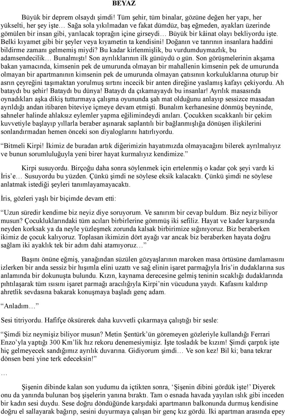 girseydi Büyük bir kâinat olayı bekliyordu işte. Belki kıyamet gibi bir şeyler veya kıyametin ta kendisini! Doğanın ve tanrının insanlara haddini bildirme zamanı gelmemiş miydi?