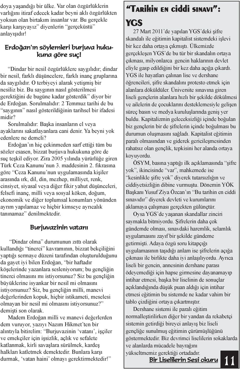 O terbiyeyi alarak yetişmiş bir nesiliz biz. Bu saygının nasıl gösterilmesi gerektiğini de bugüne kadar gösterdik diyor bir de Erdoğan.