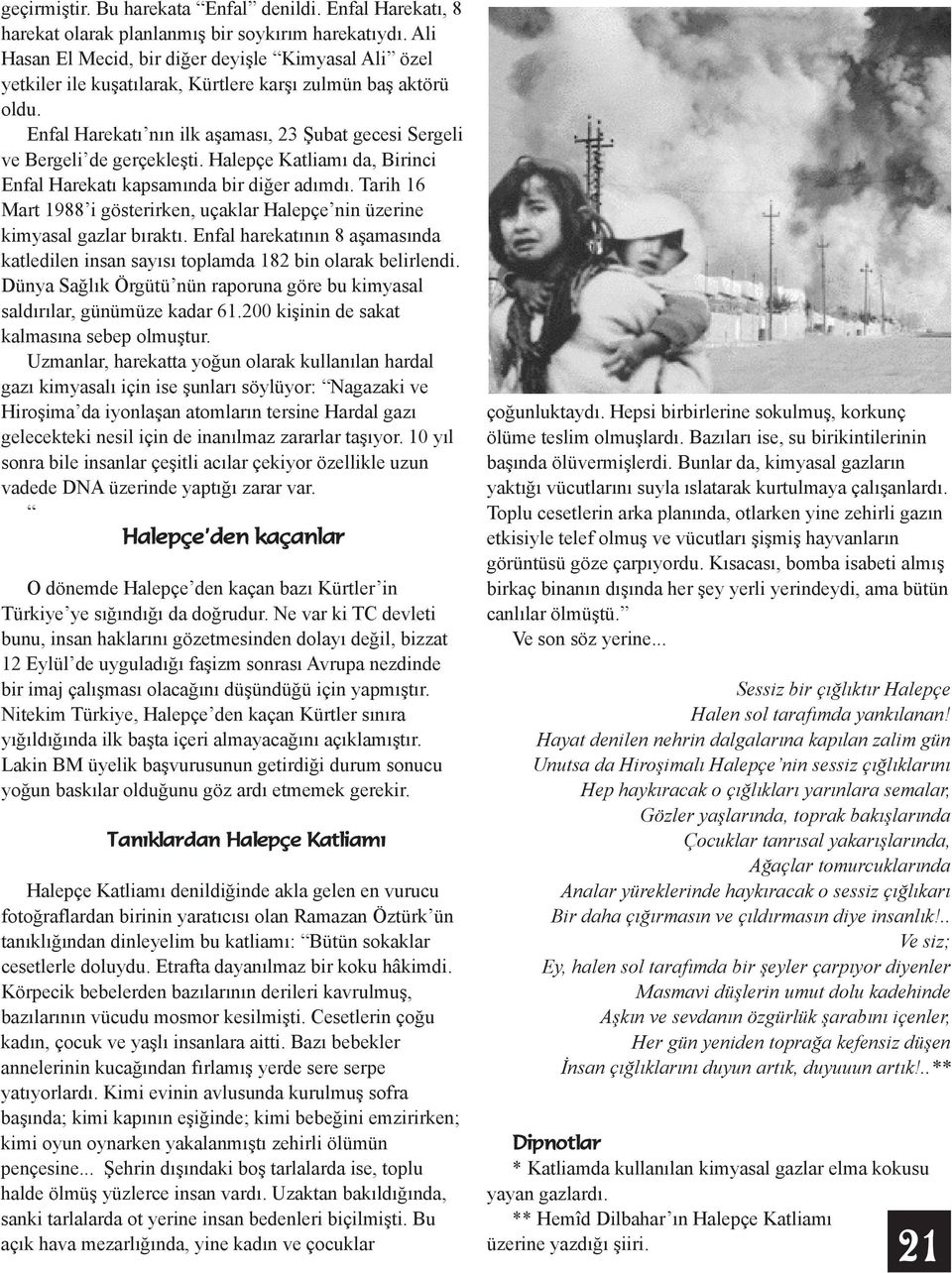 Enfal Harekatı nın ilk aşaması, 23 Şubat gecesi Sergeli ve Bergeli de gerçekleşti. Halepçe Katliamı da, Birinci Enfal Harekatı kapsamında bir diğer adımdı.