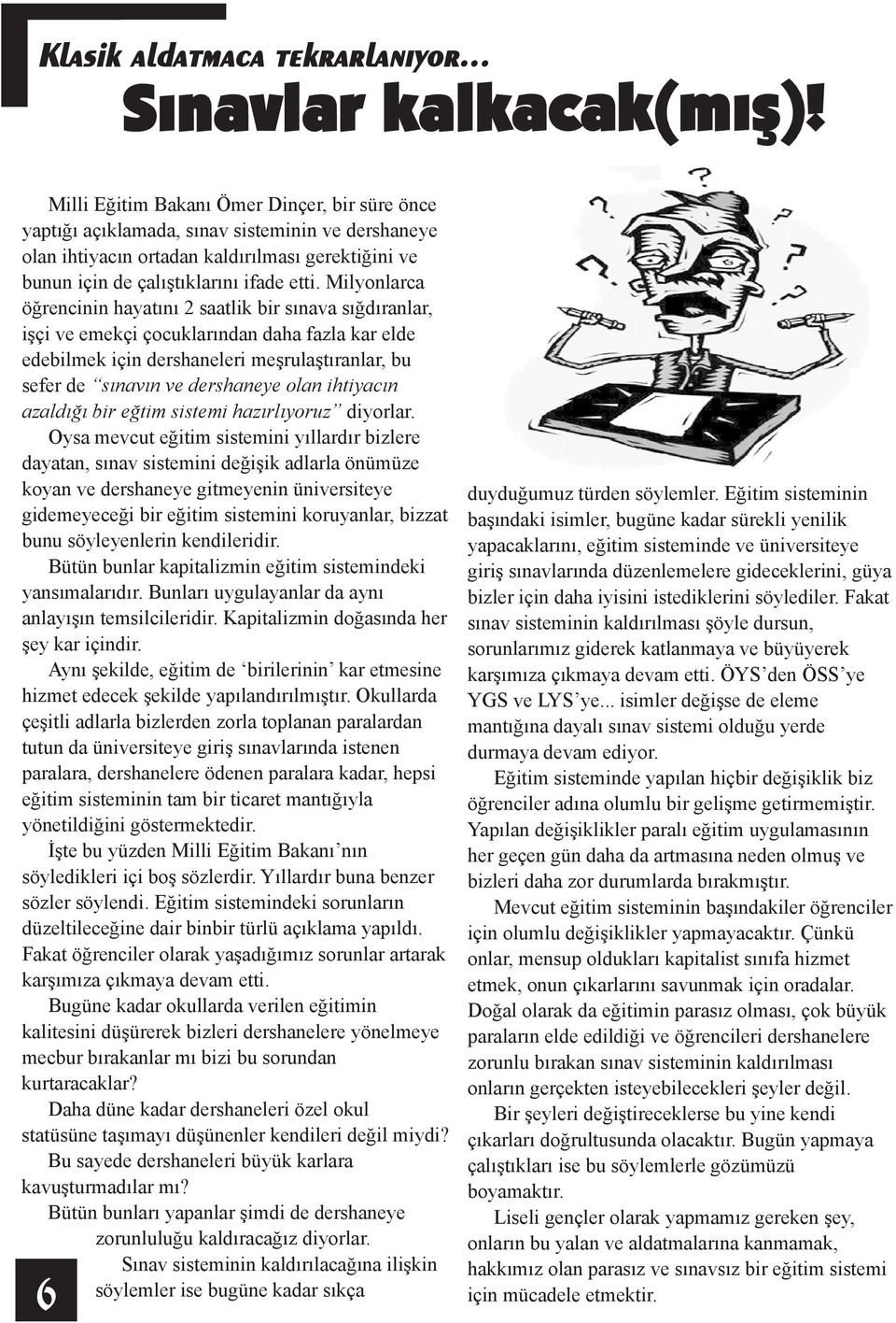 Milyonlarca öğrencinin hayatını 2 saatlik bir sınava sığdıranlar, işçi ve emekçi çocuklarından daha fazla kar elde edebilmek için dershaneleri meşrulaştıranlar, bu sefer de sınavın ve dershaneye olan