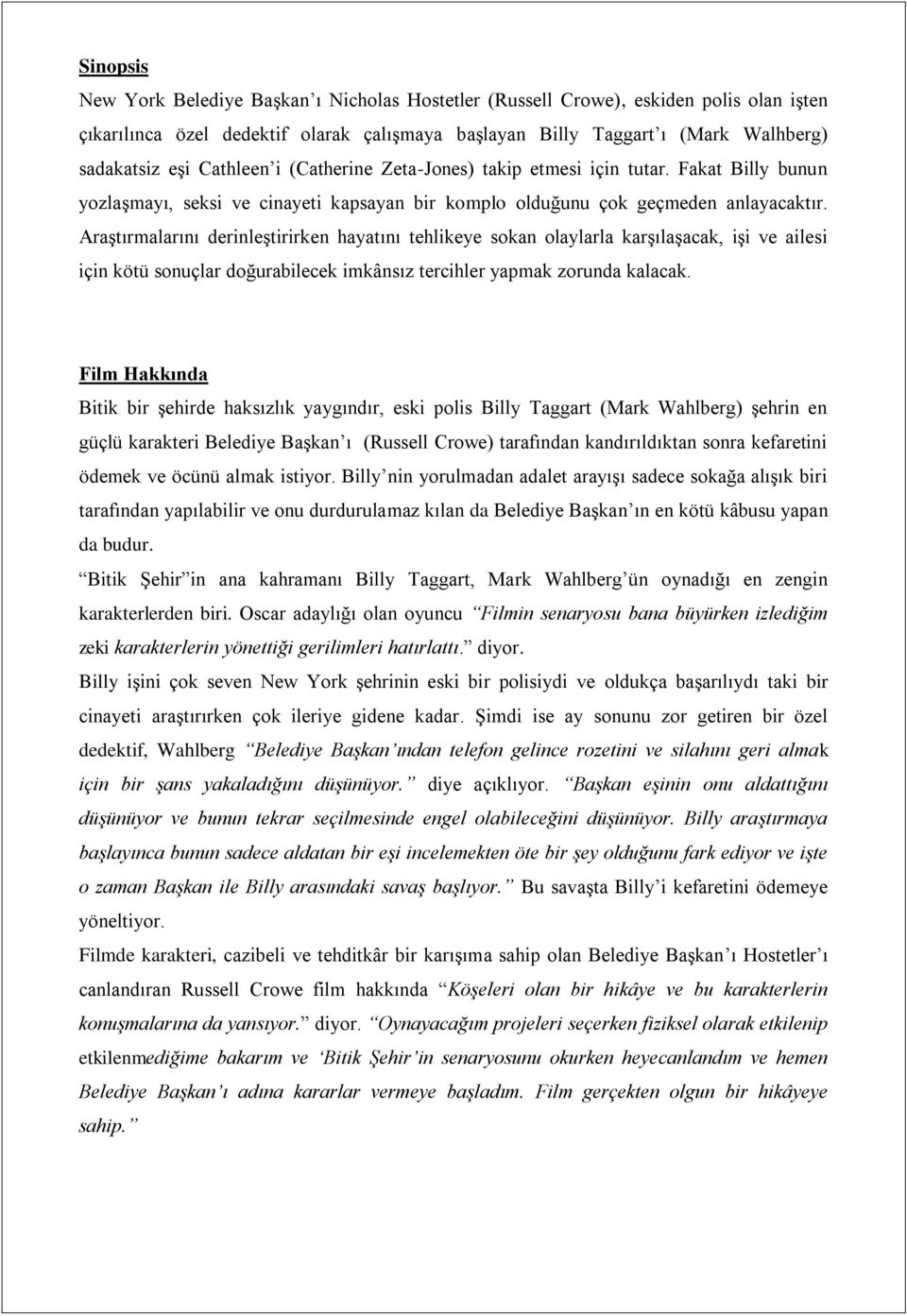 Araştırmalarını derinleştirirken hayatını tehlikeye sokan olaylarla karşılaşacak, işi ve ailesi için kötü sonuçlar doğurabilecek imkânsız tercihler yapmak zorunda kalacak.