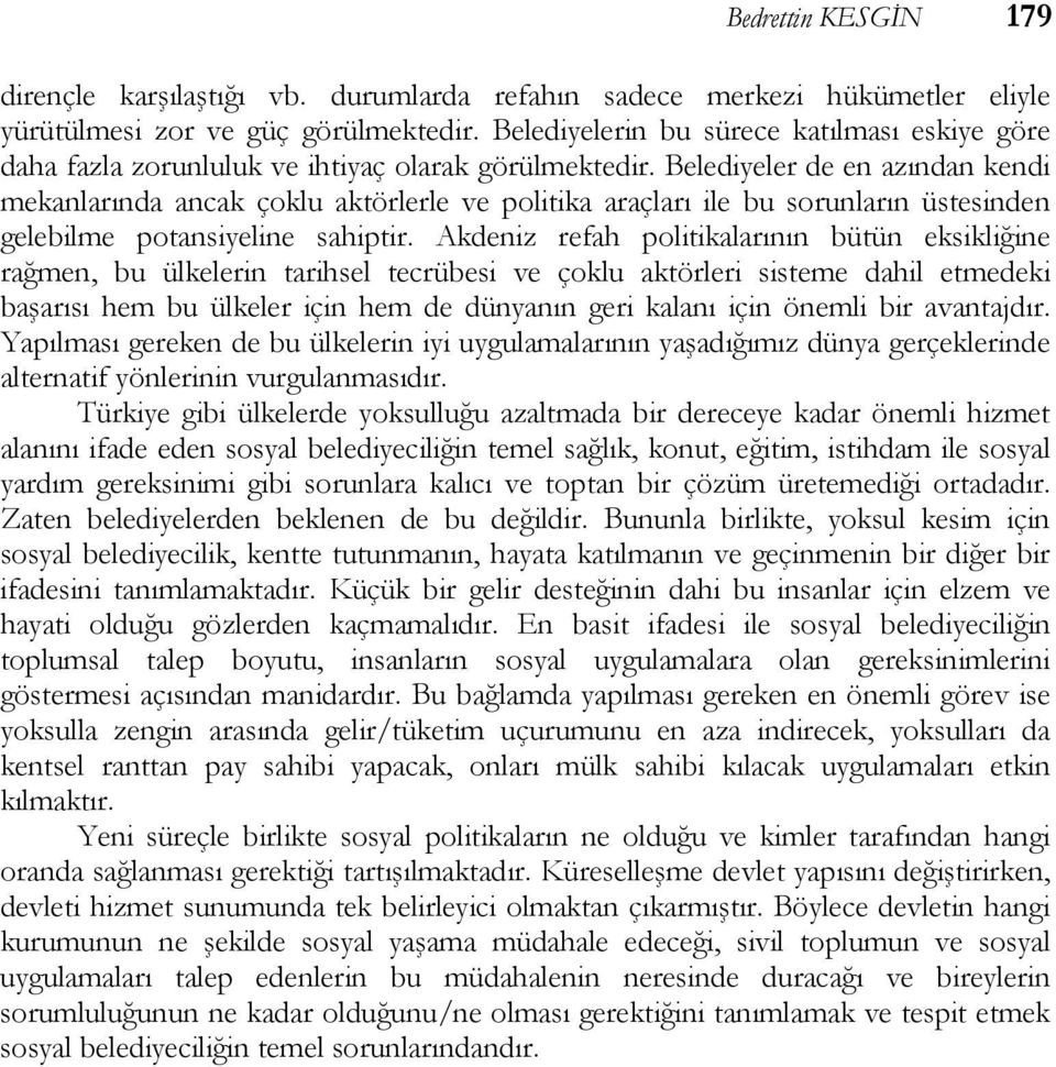 Belediyeler de en azından kendi mekanlarında ancak çoklu aktörlerle ve politika araçları ile bu sorunların üstesinden gelebilme potansiyeline sahiptir.