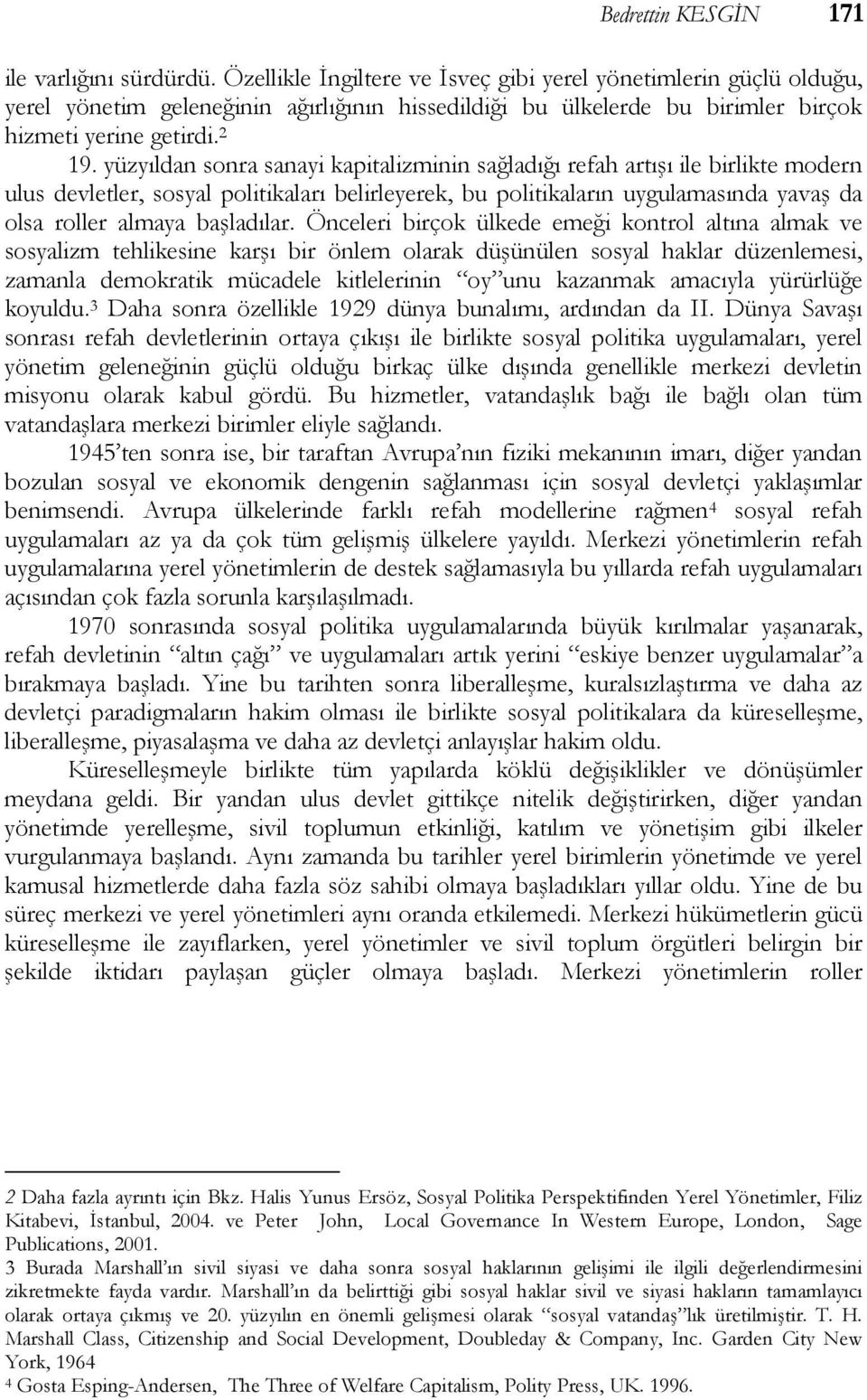 yüzyıldan sonra sanayi kapitalizminin sağladığı refah artışı ile birlikte modern ulus devletler, sosyal politikaları belirleyerek, bu politikaların uygulamasında yavaş da olsa roller almaya